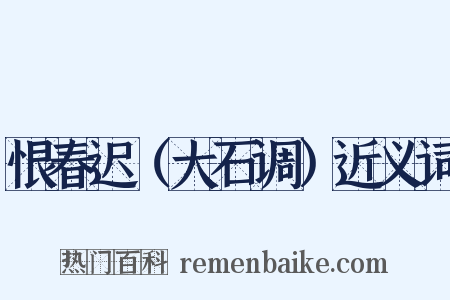 恨春迟（大石调）近义词是什么意思的图片